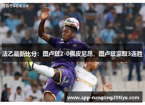 法乙最新比分：图卢兹2-0佩皮尼昂，图卢兹豪取3连胜