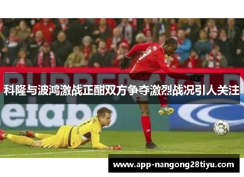 科隆与波鸿激战正酣双方争夺激烈战况引人关注