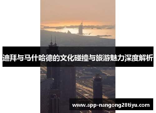 迪拜与马什哈德的文化碰撞与旅游魅力深度解析